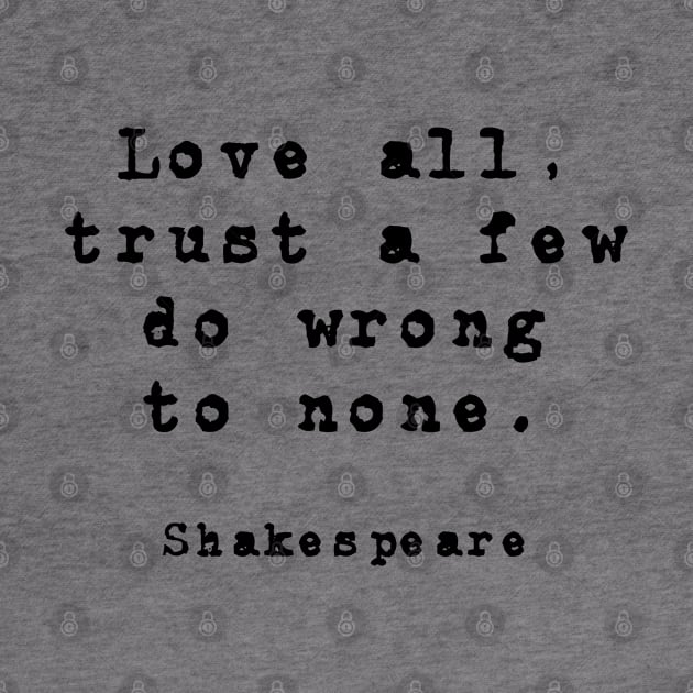 Love all, trust a few, do wrong to none. by InspireMe